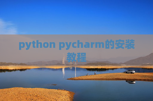python pycharm的安装教程 python pycharm的安装教程